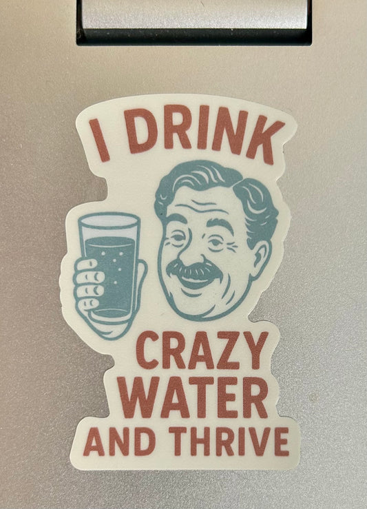 I Drink Crazy Water and Thrive Waterproof Sticker | Mineral Wells Texas
